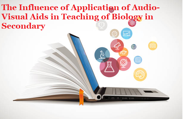 The Influence of Application of Audio-Visual Aids in Teaching of Biology in Secondary